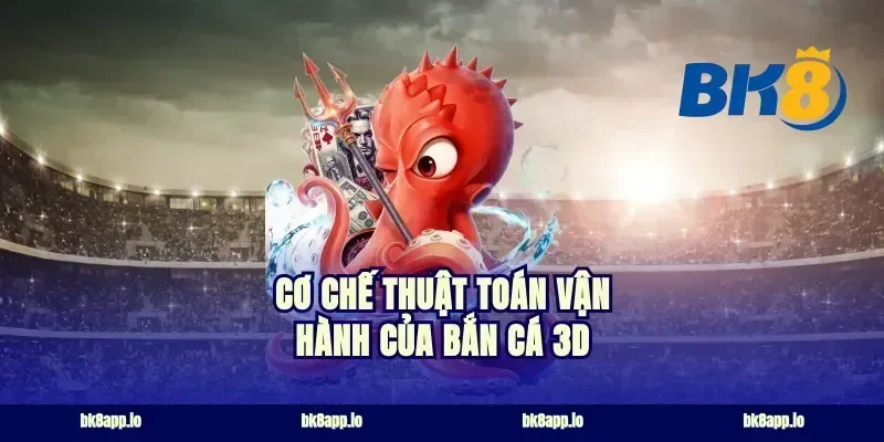 Cơ chế thuật toán vận hành của bắn cá 3D