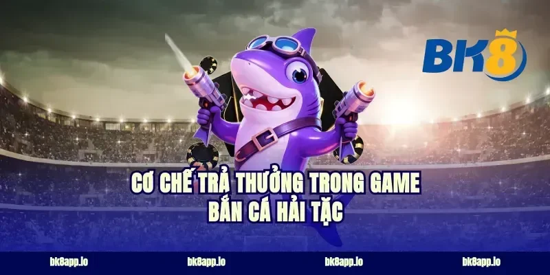 Cơ chế trả thưởng trong game bắn cá hải tặc