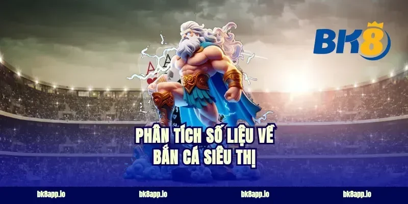 Phân Tích Số Liệu Về Bắn Cá Siêu Thị