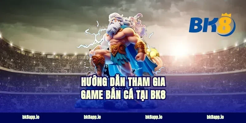 Hướng dẫn tham gia game bắn cá tại BK8