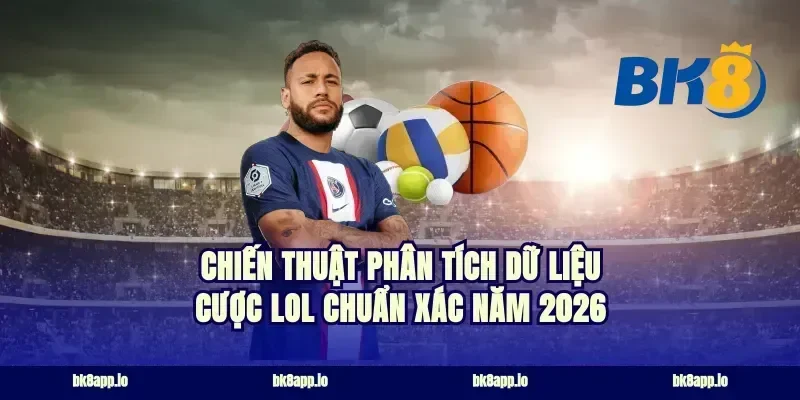 Chiến thuật phân tích dữ liệu cược lol chuẩn xác năm 2026