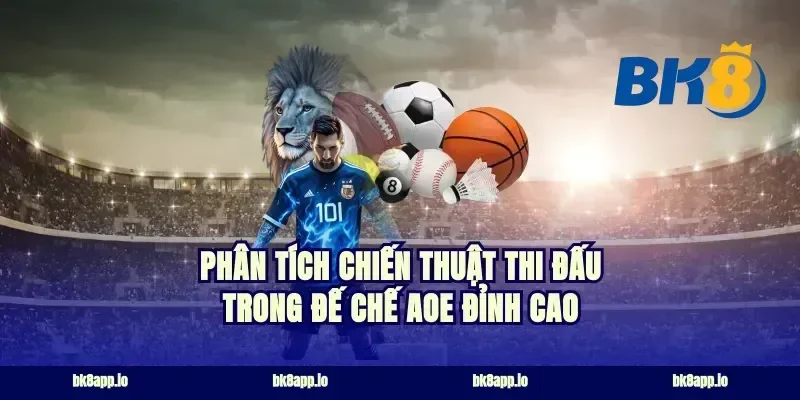 Phân tích chiến thuật thi đấu trong đế chế AOE đỉnh cao