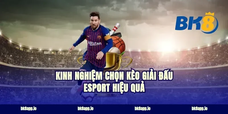 Kinh nghiệm chọn kèo giải đấu esport hiệu quả