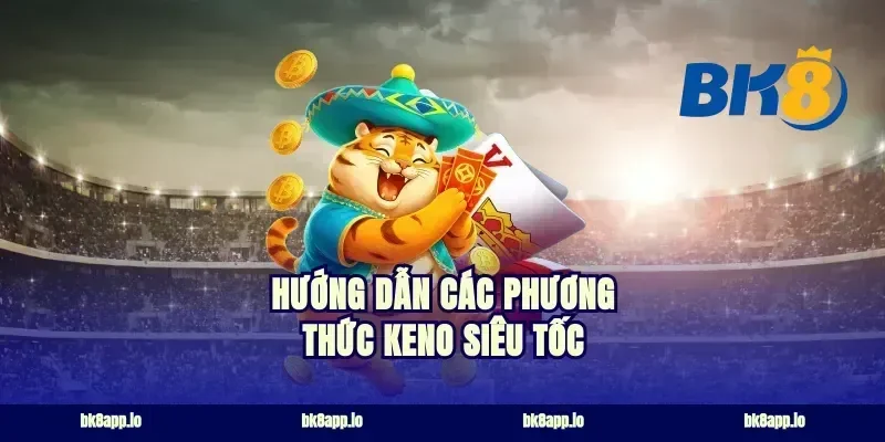 Hướng dẫn các phương thức keno siêu tốc
