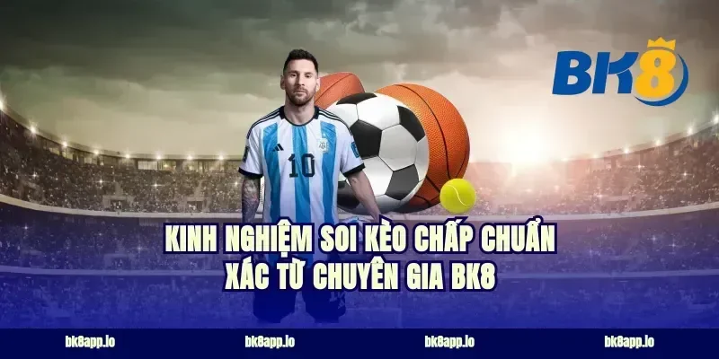 Kinh nghiệm soi kèo chấp chuẩn xác từ chuyên gia BK8