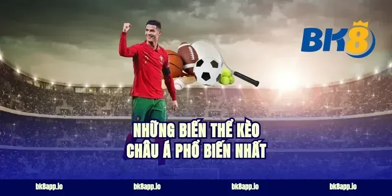 Những biến thể kèo châu Á phổ biến nhất