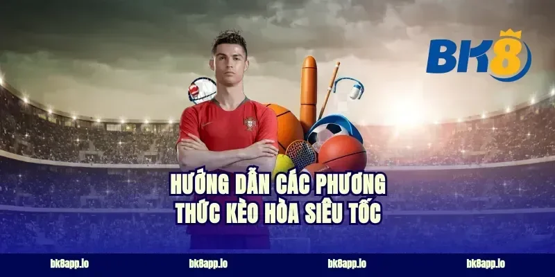 Hướng dẫn các phương thức kèo hòa siêu tốc