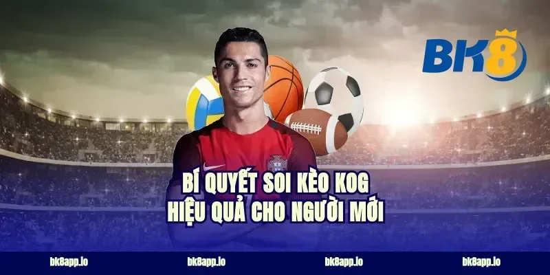 bí quyết soi kèo KOG hiệu quả cho người mới