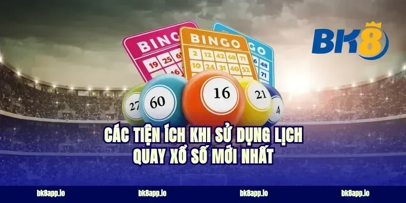 Các Tiện Ích Khi Sử Dụng Lịch Quay Xổ Số Mới Nhất