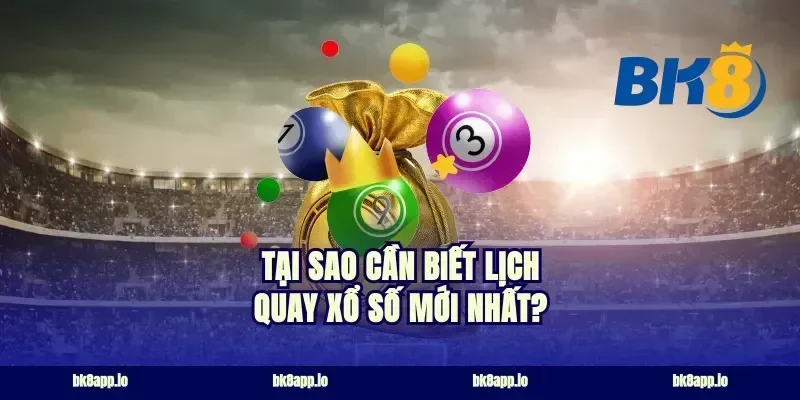 Tại Sao Cần Biết Lịch Quay Xổ Số Mới Nhất?