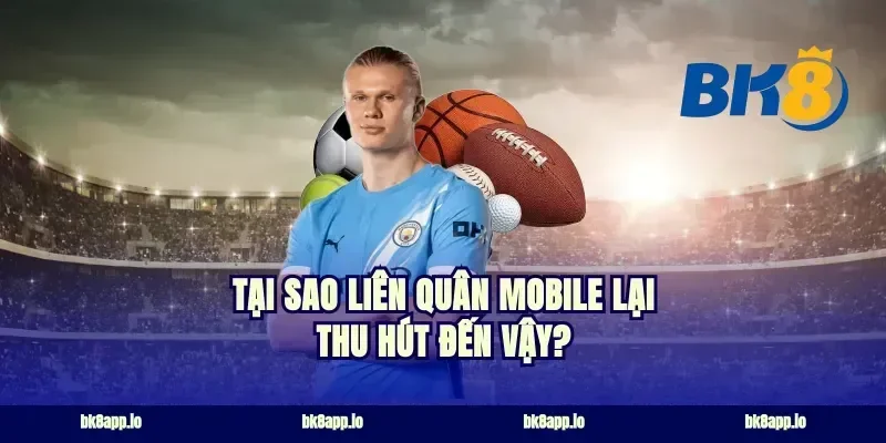 Tại Sao Liên Quân Mobile Lại Thu Hút Đến Vậy?