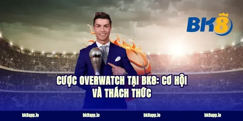 Cược Overwatch tại BK8: Cơ hội và Thách thức