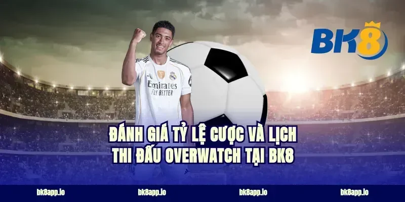 Đánh giá tỷ lệ cược và lịch thi đấu Overwatch tại BK8
