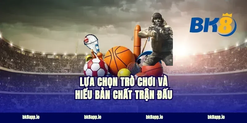 Lựa chọn trò chơi và hiểu bản chất trận đấu