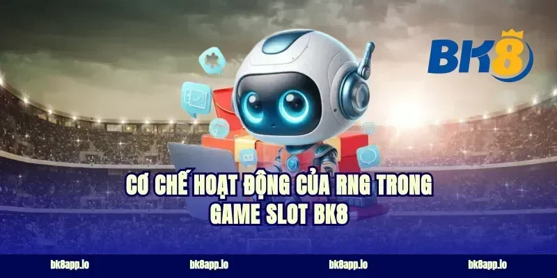 Cơ chế hoạt động của RNG trong game slot BK8