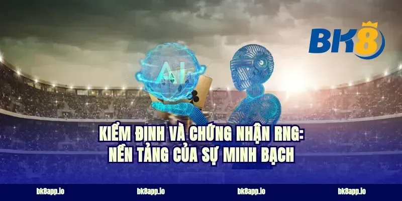 Kiểm định và chứng nhận RNG: Nền tảng của sự minh bạch