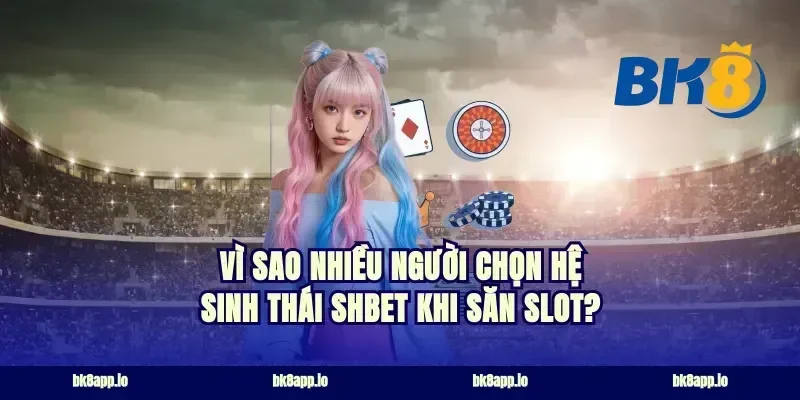Vì sao nhiều người chọn hệ sinh thái bk8 khi săn slot?