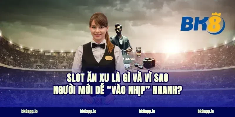 Slot ăn xu là gì và vì sao người mới dễ “vào nhịp” nhanh?