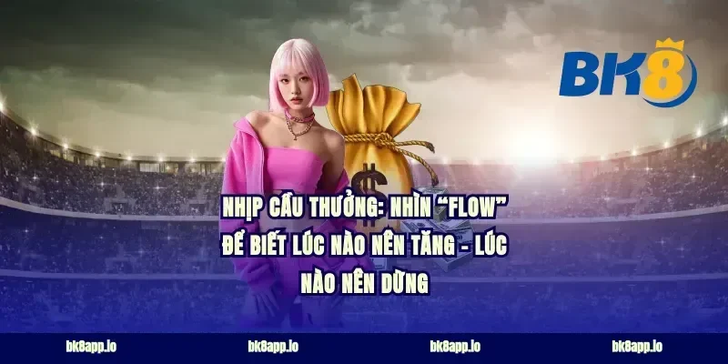 Nhịp cầu thưởng: nhìn “flow” để biết lúc nào nên tăng – lúc nào nên dừng