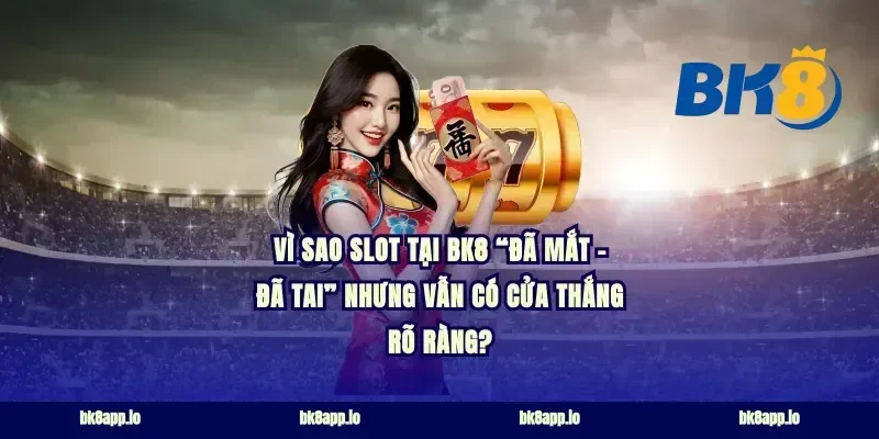Vì sao slot tại bk8 “đã mắt – đã tai” nhưng vẫn có cửa thắng rõ ràng?