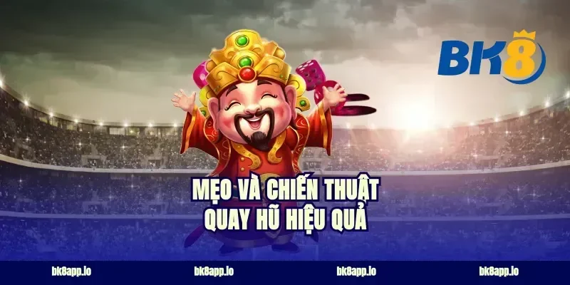 Mẹo và chiến thuật quay hũ hiệu quả