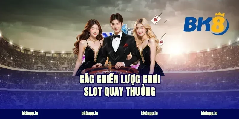 Các Chiến Lược Chơi Slot Quay Thưởng