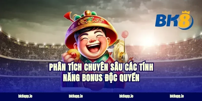 Phân tích chuyên sâu các tính năng bonus độc quyền