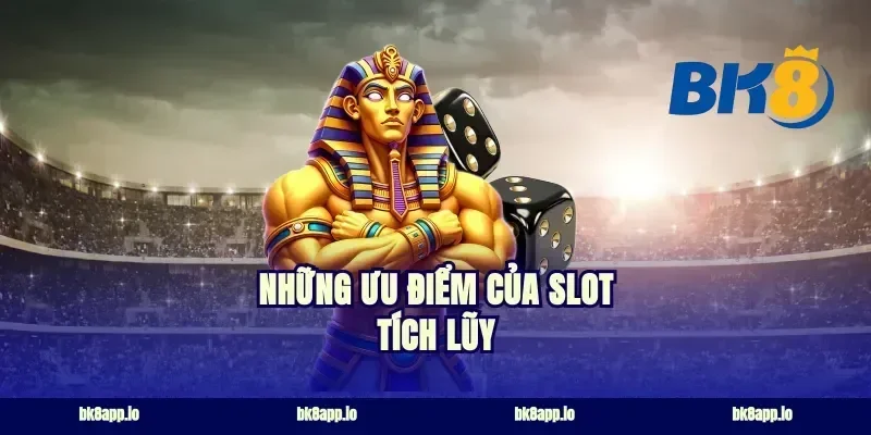 Những Ưu Điểm Của Slot Tích Lũy