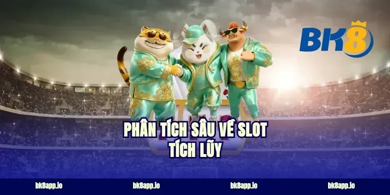 Phân Tích Sâu Về Slot Tích Lũy