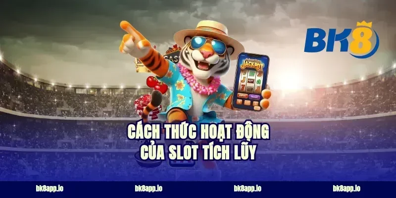 Cách Thức Hoạt Động Của Slot Tích Lũy