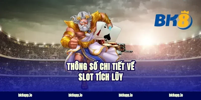 Thông Số Chi Tiết Về Slot Tích Lũy