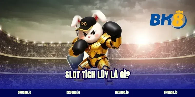 Slot Tích Lũy Là Gì?