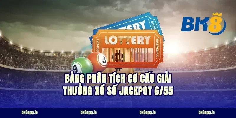 Bảng phân tích cơ cấu giải thưởng Xổ số Jackpot 6/55