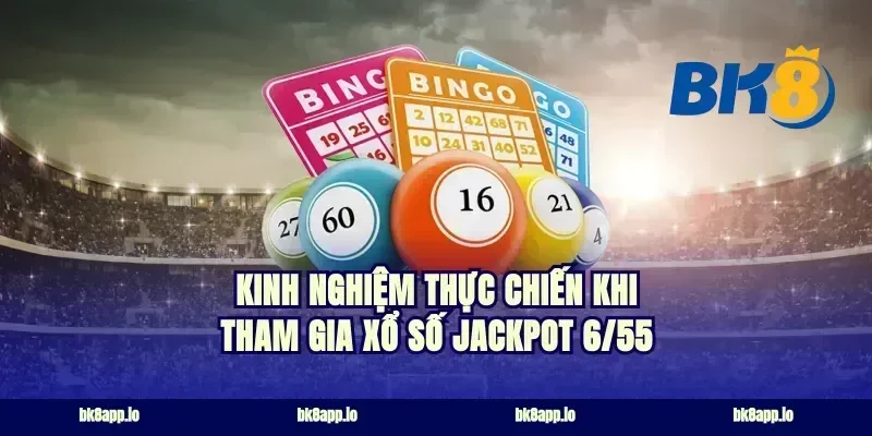 Kinh nghiệm thực chiến khi tham gia xổ số jackpot 6/55