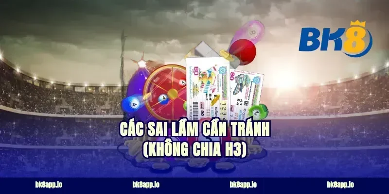 Các sai lầm cần tránh (Không chia H3)
