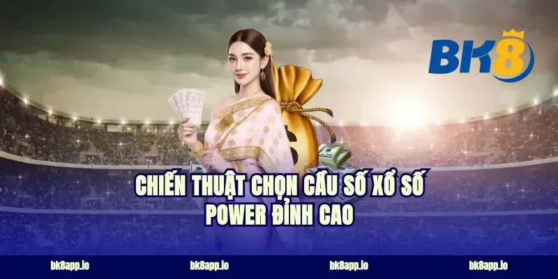 Chiến thuật chọn cầu số xổ số Power đỉnh cao