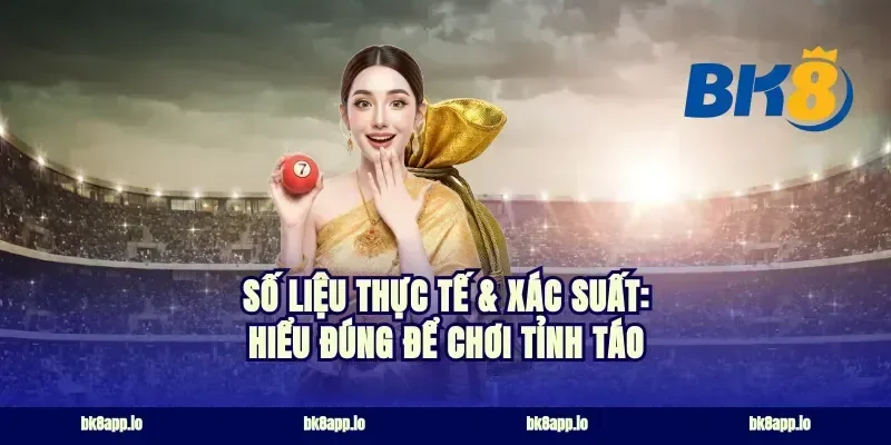Số liệu thực tế & xác suất: hiểu đúng để chơi tỉnh táo