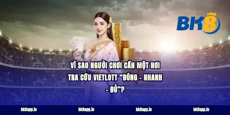 Vì sao người chơi cần một nơi tra cứu Vietlott “đúng – nhanh – đủ”?